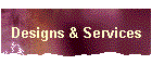 Designs & Services