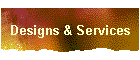 Designs & Services