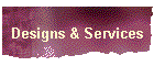 Designs & Services
